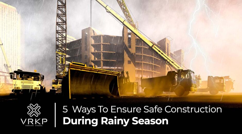 5 Ways To Ensure Safe Construction During Rainy Season
