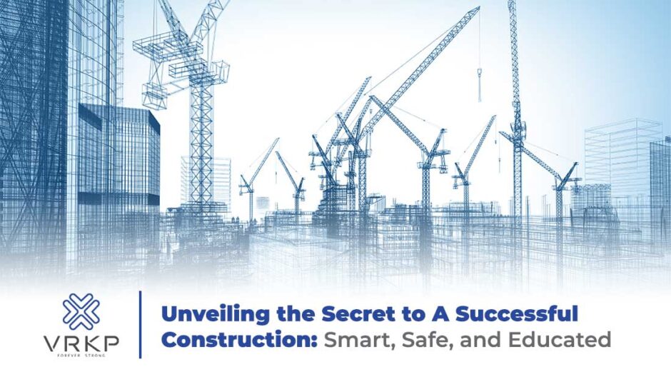 Secret to Successful Construction: Smart, Safe and Educated